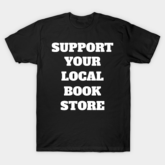 Support Your Local Book Store T-Shirt by Rich McRae